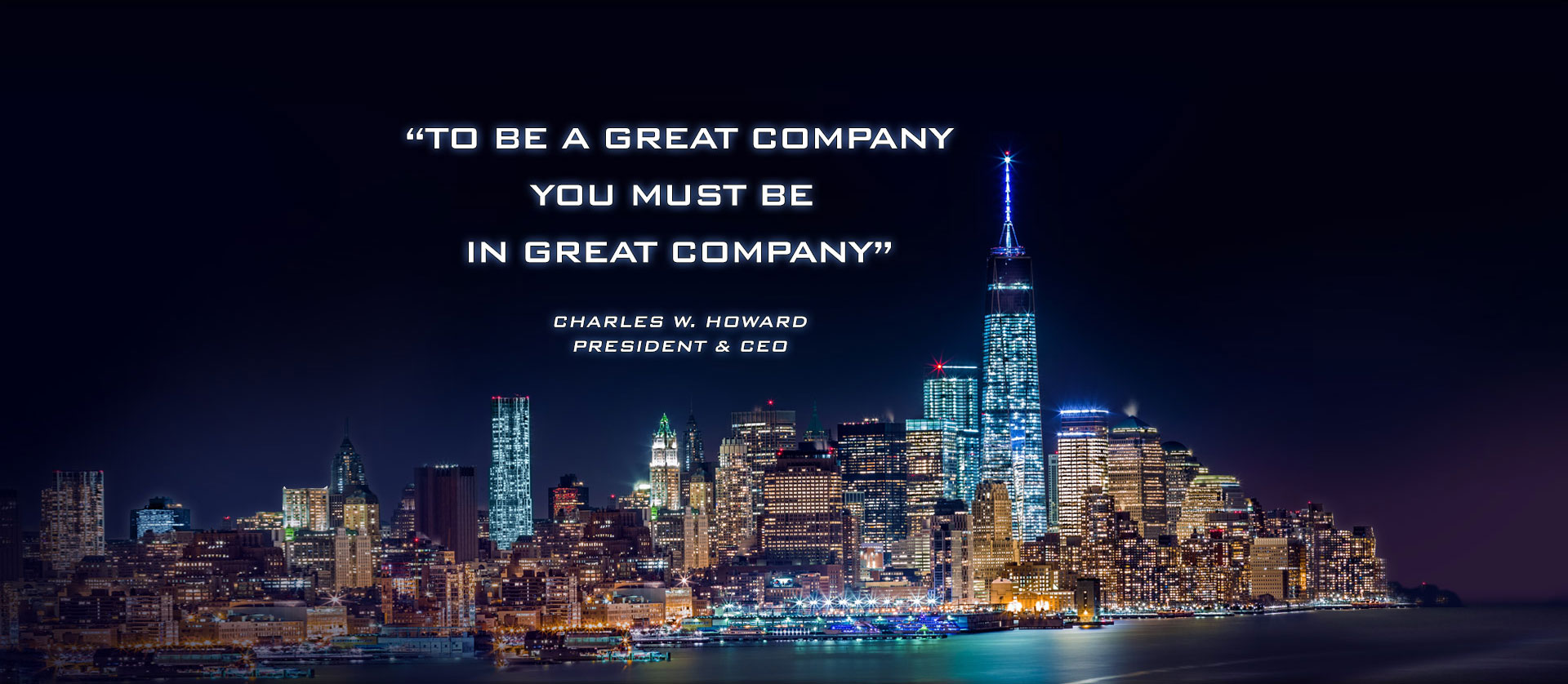 To Be a Great Company You Must Be In Great Company - Charles W. Howard, President and CEO